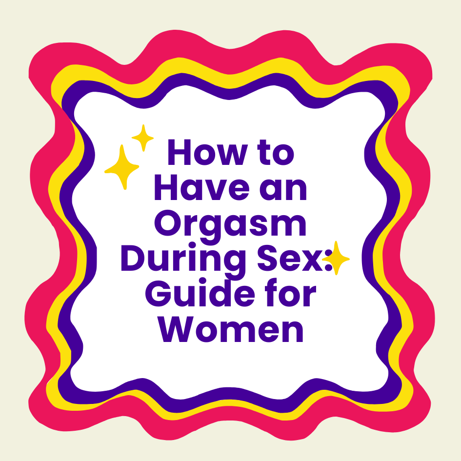 How to Orgasm During Sex: Science-Based Guide for Women